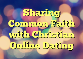 Sharing Common Faith with Christian Online Dating