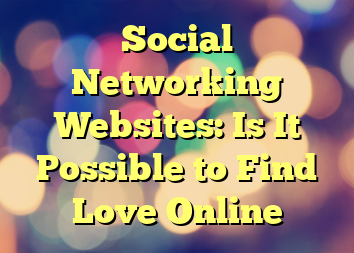 Social Networking Websites: Is It Possible to Find Love Online