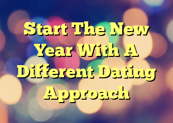 Start The New Year With A Different Dating Approach