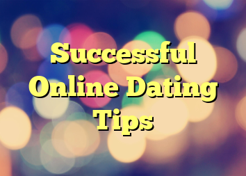 Successful Online Dating Tips