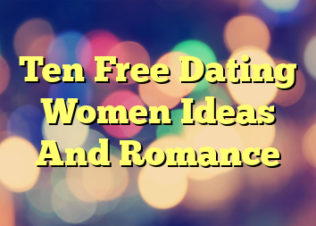 Ten Free Dating Women Ideas And Romance