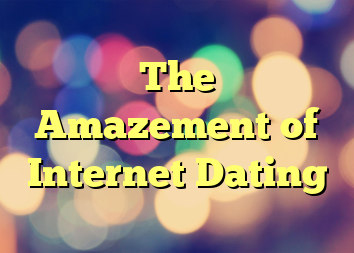 The Amazement of Internet Dating