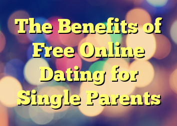 The Benefits of Free Online Dating for Single Parents