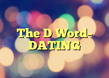 The D Word– DATING