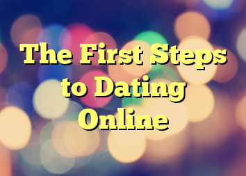 The First Steps to Dating Online