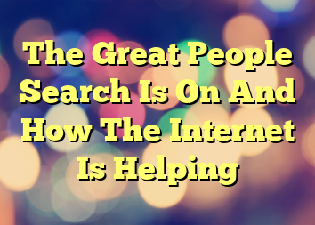 The Great People Search Is On And How The Internet Is Helping