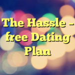 The Hassle – free Dating Plan