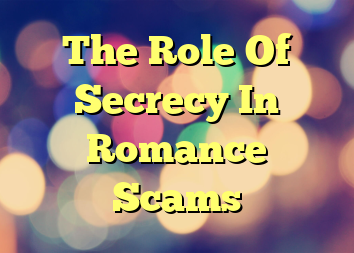 The Role Of Secrecy In Romance Scams