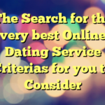 The Search for the very best Online Dating Service Criterias for you to Consider