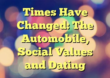 Times Have Changed: The Automobile, Social Values and Dating