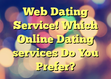 Web Dating Service! Which Online Dating services Do You Prefer?