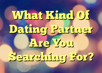 What Kind Of Dating Partner Are You Searching For?