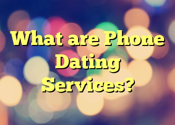 What are Phone Dating Services?