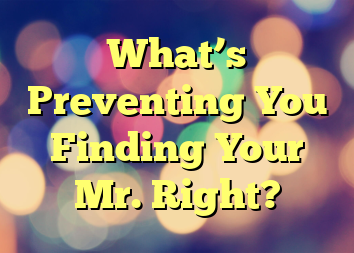 What’s Preventing You Finding Your Mr. Right?