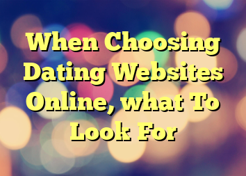 When Choosing Dating Websites Online, what To Look For