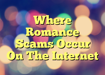 Where Romance Scams Occur On The Internet