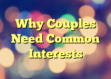 Why Couples Need Common Interests