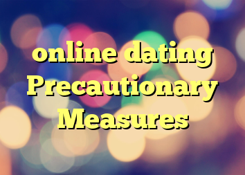 online dating Precautionary Measures