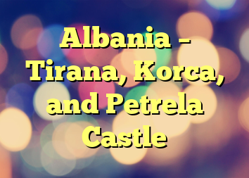 Albania – Tirana, Korca, and Petrela Castle