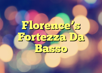 Florence’s Fortezza Da Basso