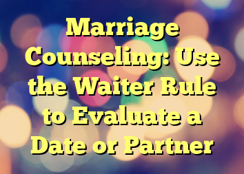 Marriage Counseling:  Use the Waiter Rule to Evaluate a Date or Partner