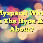 Myspace: What Is The Hype All About?