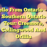 Hello From Ontario – A Southern Ontario Tour: Creemore, Collingwood And Orillia